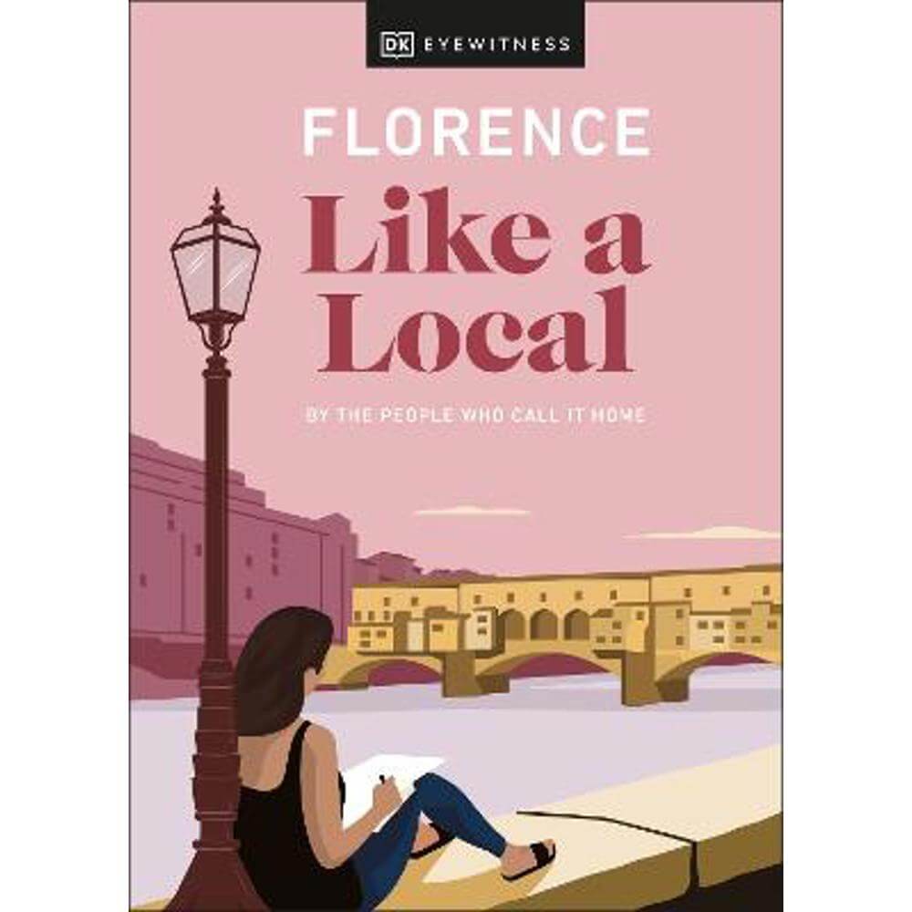 Florence Like a Local: By the People Who Call It Home (Hardback) - DK Eyewitness